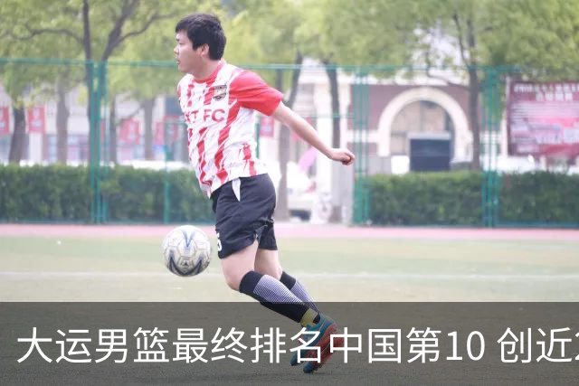 大运男篮最终排名中国第10 创近20年最佳战绩