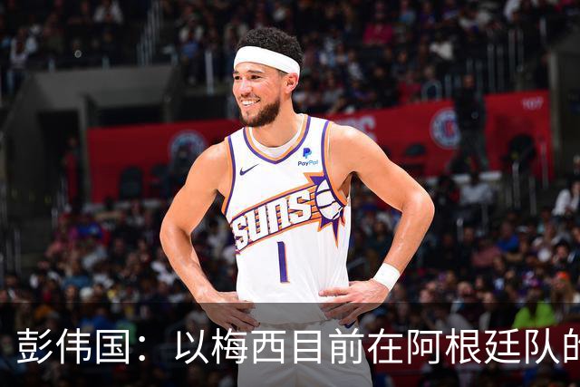 彭伟国：以梅西目前在阿根廷队的地位，很有可能再踢一届世界杯