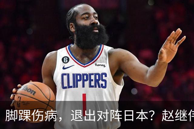 脚踝伤病，退出对阵日本？赵继伟官宣，男篮公布名单，庞峥麟入选