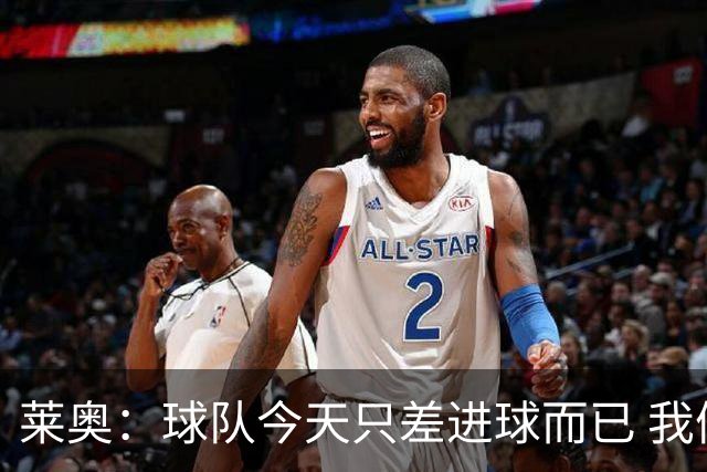 莱奥：球队今天只差进球而已 我们经受住考验这能帮助我们走更远