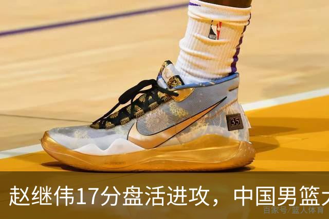 赵继伟17分盘活进攻，中国男篮大胜晋级 杨瀚森10+5 郭士强不固执了